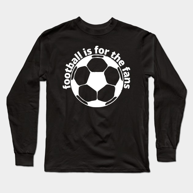 Football is for the fans Long Sleeve T-Shirt by GBDesigner